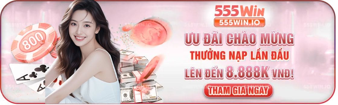 555Win – Ưu Đãi Chào Mừng: Thưởng Nạp Lần Đầu Lên Đến 8.888K VNĐ! ( Tham gia ngay )