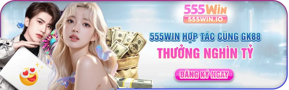 555win Hợp tác cùng GK88 Thưởng nghìn tỷ ( Đăng ký Ngay)