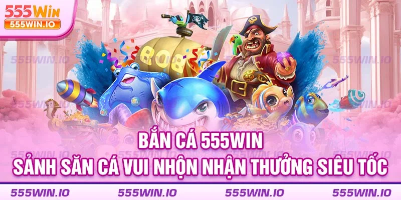 ban-ca-555win-_-sanh-san-ca-vui-nhon-nhan-thuong-sieu-toc