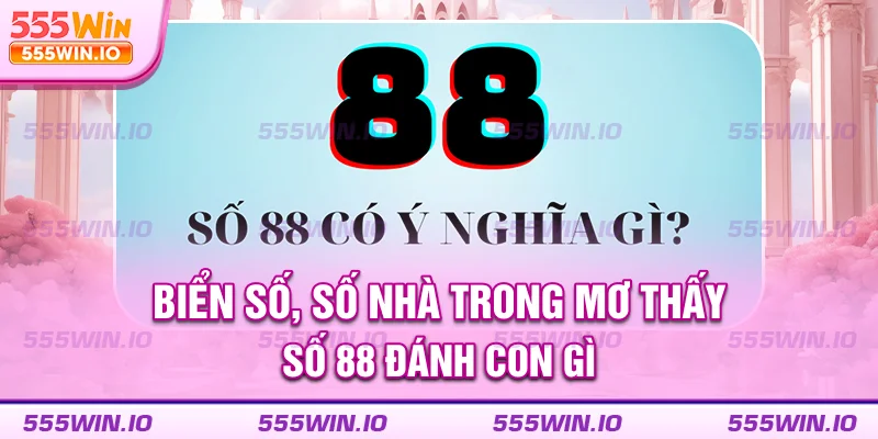 Biển số, số nhà trong mơ thấy số 88 đánh con gì