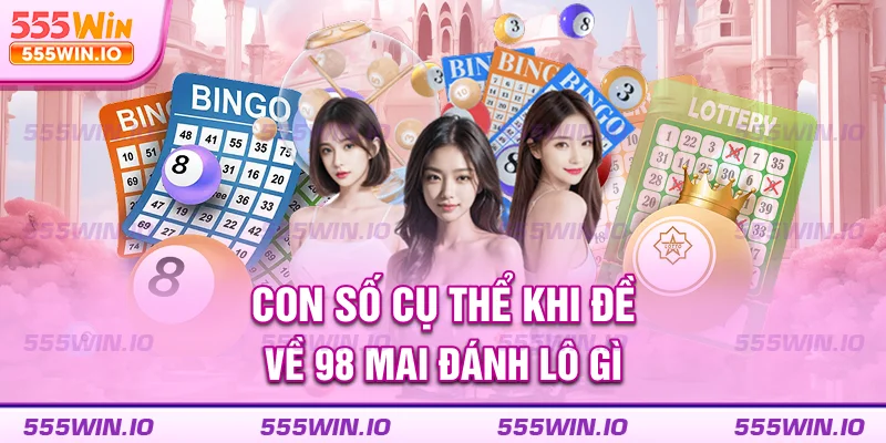 Con số cụ thể khi đề về 98 mai đánh lô gì