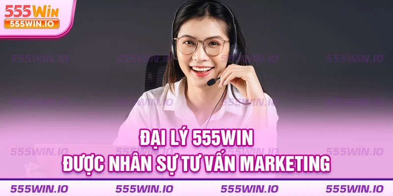 Đại lý 555WIN được nhân sự tư vấn marketing