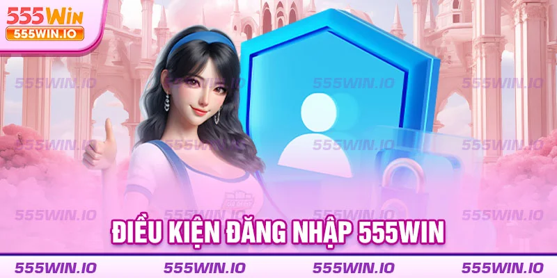 Điều kiện đăng nhập 555WIN
