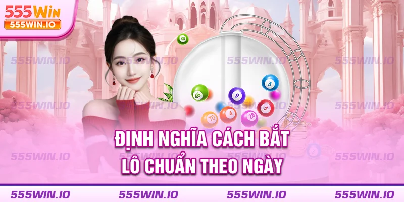Định nghĩa cách bắt lô chuẩn theo ngày