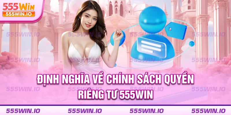 Định nghĩa về chính sách quyền riêng tư 555WIN 