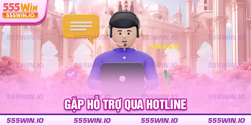 Gặp hỗ trợ qua hotline