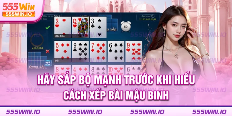 Hãy sắp bộ mạnh trước khi hiểu cách xếp bài mậu binh 