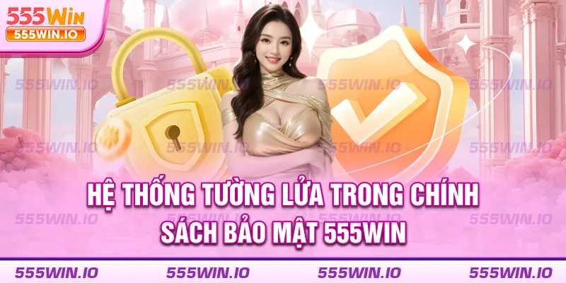 Hệ thống tường lửa trong chính sách bảo mật 555WIN
