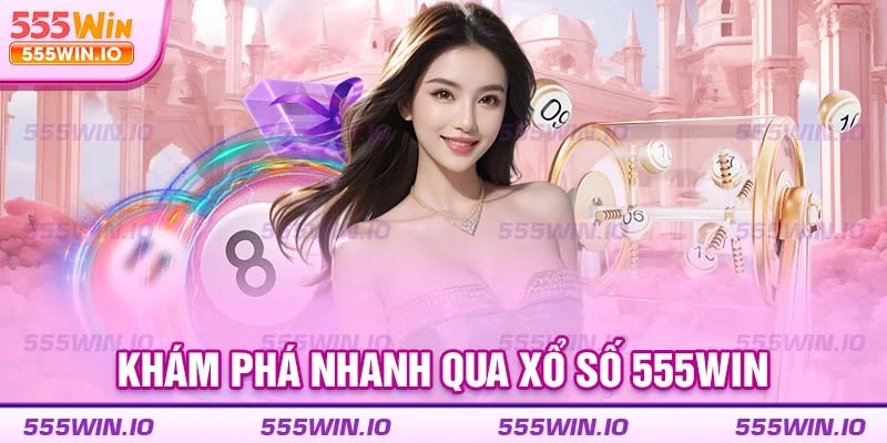 Khám phá nhanh qua xổ số 555WIN