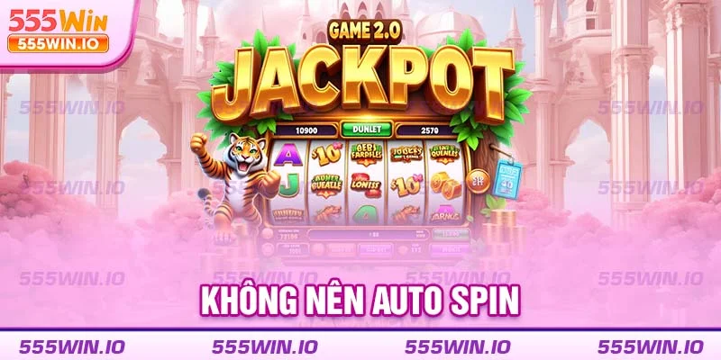 Không nên auto spin