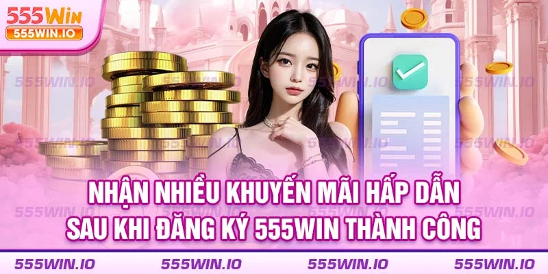 Nhận nhiều khuyến mãi hấp dẫn sau khi đăng ký 555WIN thành công