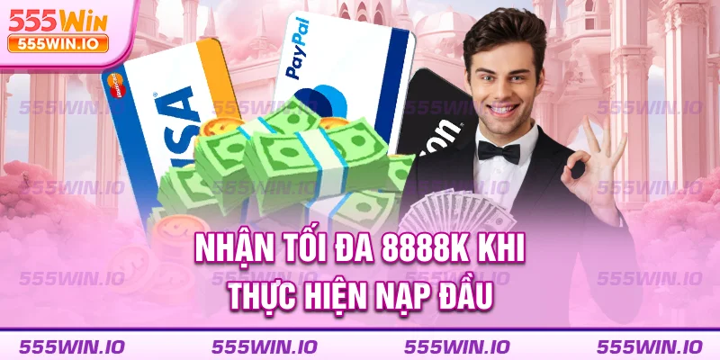Nhận tối đa 8888K khi thực hiện nạp đầu