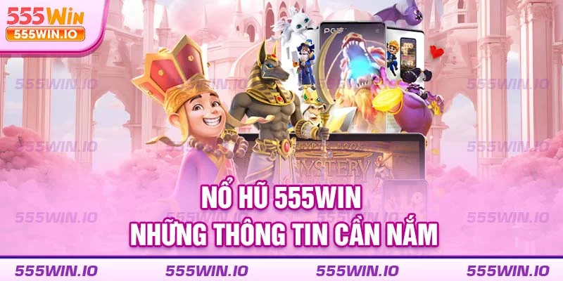 Nổ hũ 555WIN những thông tin cần nắm