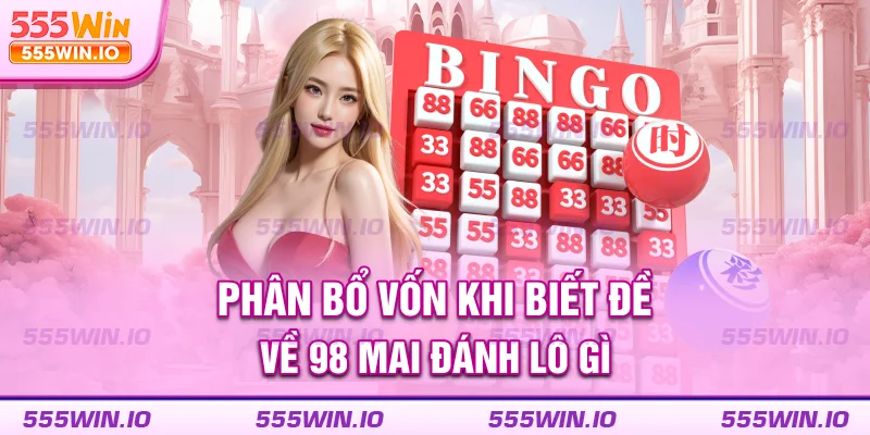 Phân bổ vốn khi biết đề về 98 mai đánh lô gì