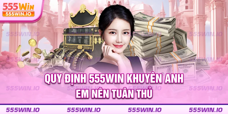 Quy định 555WIN khuyên anh em nên tuân thủ