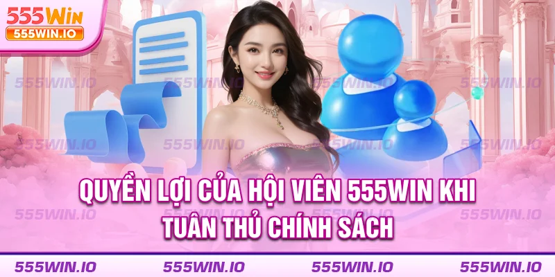 Quyền lợi của hội viên 555WIN khi tuân thủ chính sách 