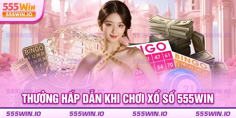 Thưởng hấp dẫn khi chơi xổ số 555WIN