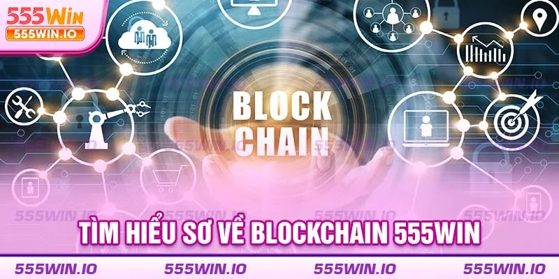 Tìm hiểu sơ về blockchain 555WIN