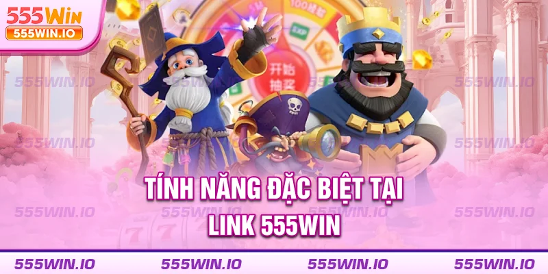 Tính năng đặc biệt tại link 555WIN