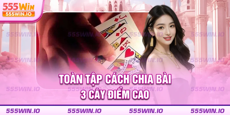 Toàn tập cách chia bài 3 cây điểm cao