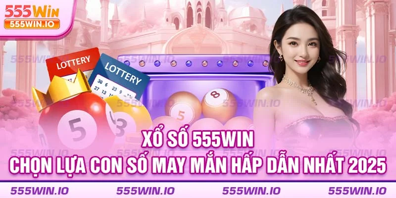 xo-so-555win-_-chon-lua-con-so-may-man-hap-dan-nhat-2025
