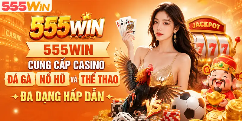 555WIN cung cấp casino đá gà nổ hũ và thể thao đa dạng hấp dẫn