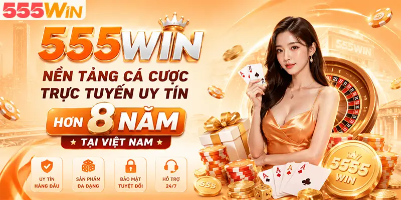 555WIN nền tảng cá cược trực tuyến uy tín hơn 8 năm tại Việt Nam